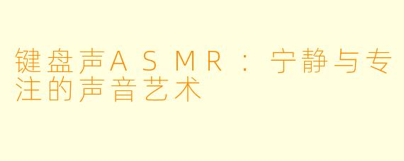 键盘声ASMR：宁静与专注的声音艺术