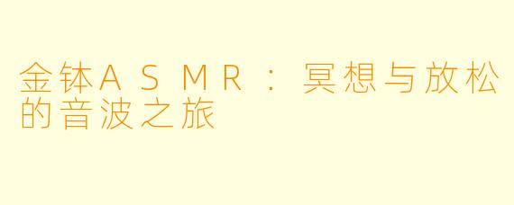 金钵ASMR：冥想与放松的音波之旅