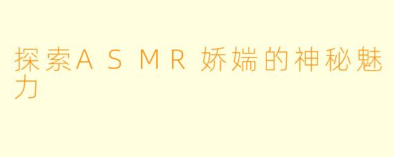 探索ASMR娇媏的神秘魅力
