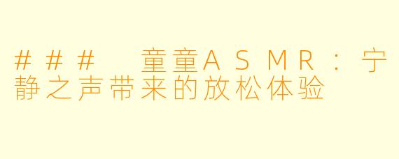 ### 童童ASMR：宁静之声带来的放松体验