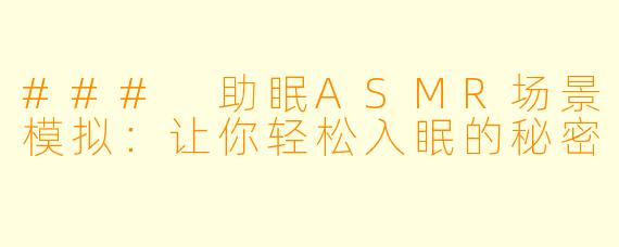 ### 助眠ASMR场景模拟：让你轻松入眠的秘密