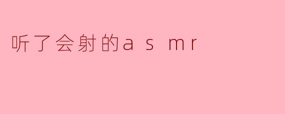 听了会射的asmr