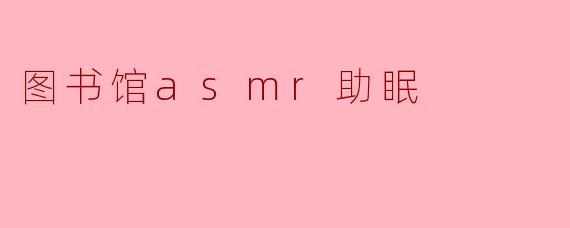 图书馆asmr助眠