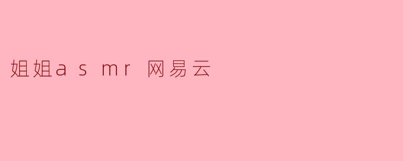 姐姐asmr网易云