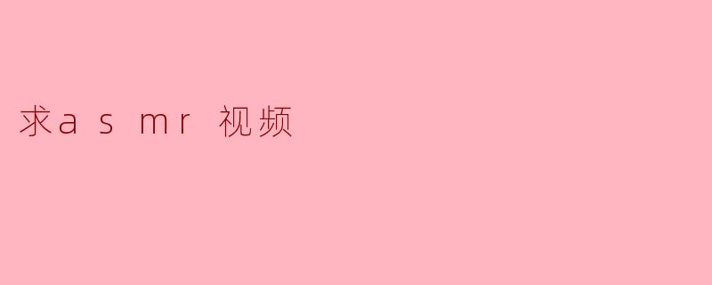 我想放松一下，有什么好的ASMR视频推荐吗？****