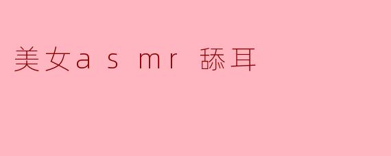 美女asmr舔耳