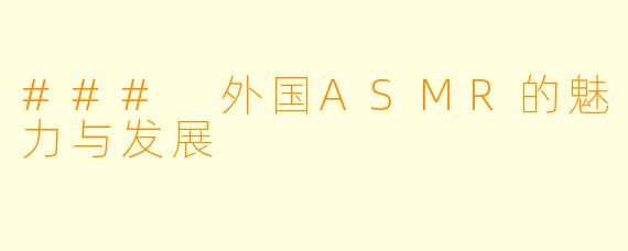 ### 外国ASMR的魅力与发展