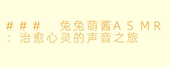 ### 兔兔萌酱ASMR：治愈心灵的声音之旅