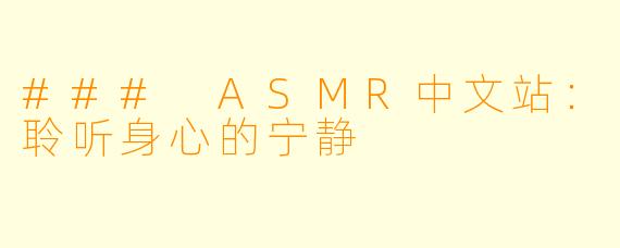 ### ASMR中文站：聆听身心的宁静
