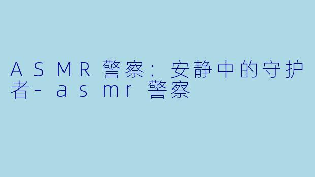 ASMR警察:安静中的守护者