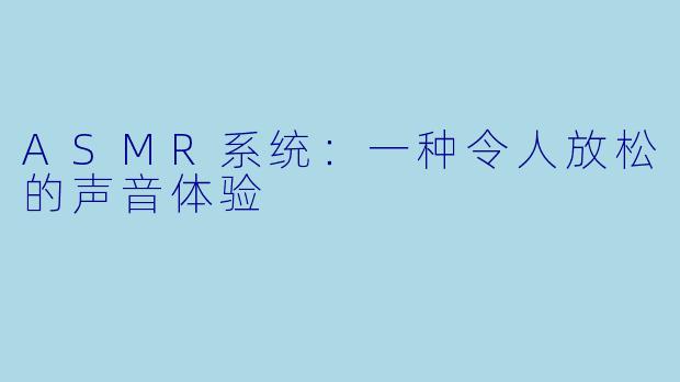 ASMR系统：一种令人放松的声音体验