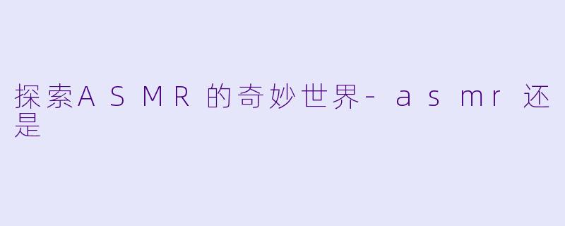 探索ASMR的奇妙世界
