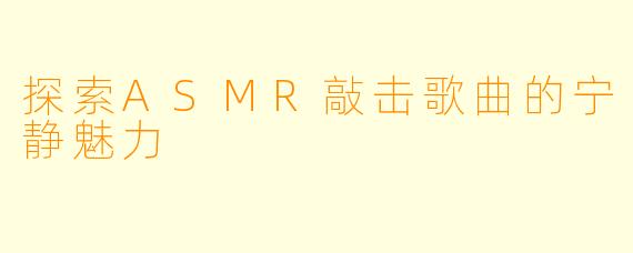 探索ASMR敲击歌曲的宁静魅力