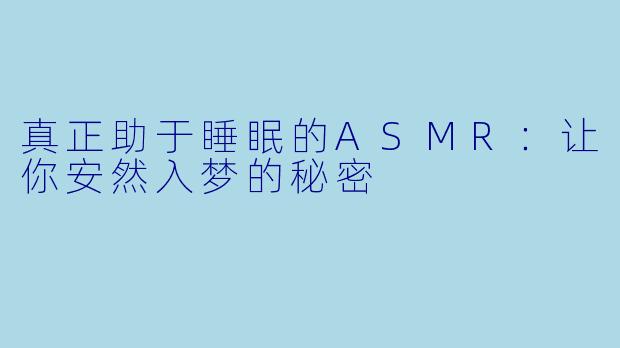 真正助于睡眠的ASMR：让你安然入梦的秘密