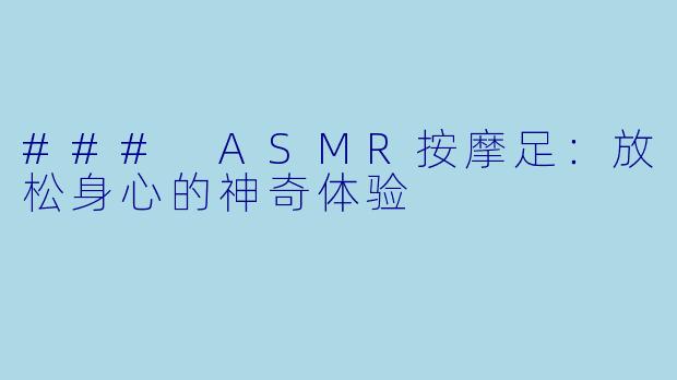 ### ASMR按摩足：放松身心的神奇体验