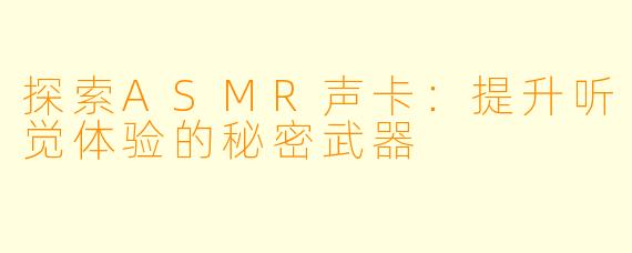 探索ASMR声卡：提升听觉体验的秘密武器