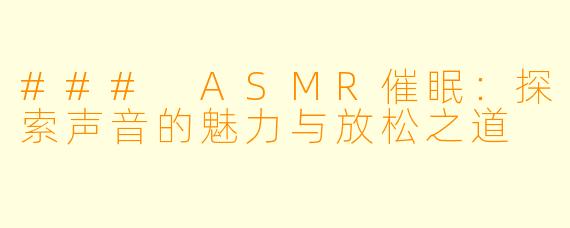 ### ASMR催眠：探索声音的魅力与放松之道