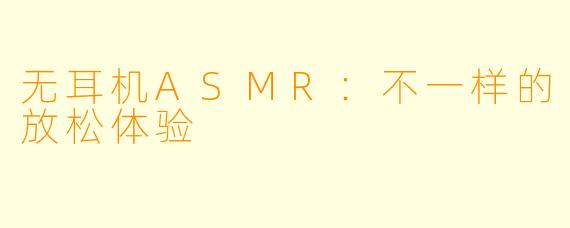 无耳机ASMR：不一样的放松体验