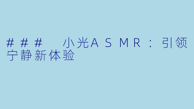 ### 小光ASMR:引领宁静新体验