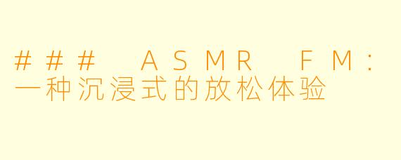 ### ASMR FM：一种沉浸式的放松体验