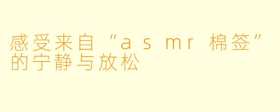 感受来自“asmr棉签”的宁静与放松