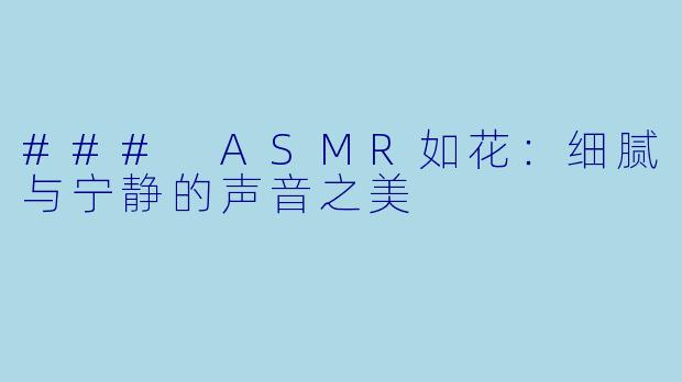 ### ASMR如花：细腻与宁静的声音之美
