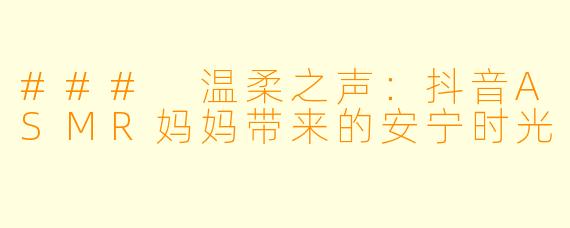 ### 温柔之声：抖音ASMR妈妈带来的安宁时光