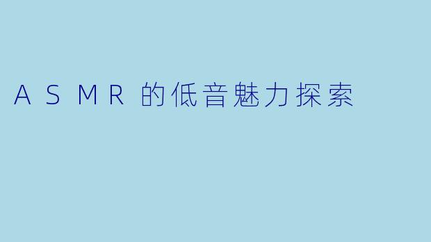 ASMR的低音魅力探索