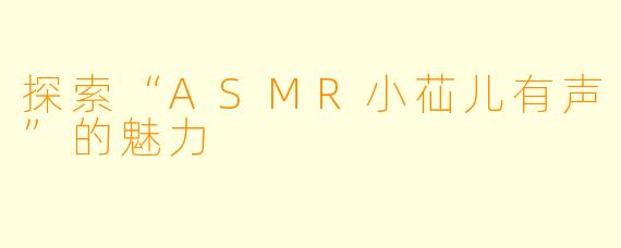 探索“ASMR小苮儿有声”的魅力