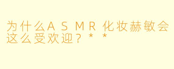 为什么ASMR化妆赫敏会这么受欢迎?**