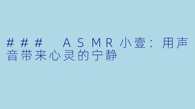 ### ASMR小壹:用声音带来心灵的宁静