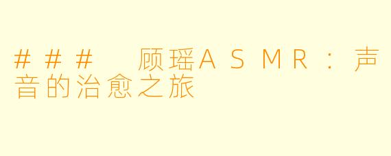 ### 顾瑶ASMR：声音的治愈之旅