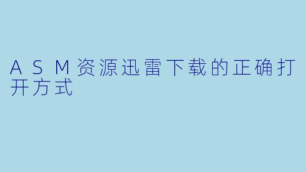 ASM资源迅雷下载的正确打开方式