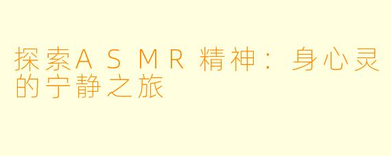 探索ASMR精神：身心灵的宁静之旅
