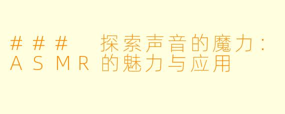 ### 探索声音的魔力：ASMR的魅力与应用