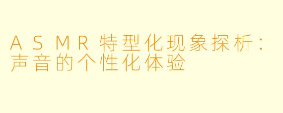 ASMR特型化现象探析：声音的个性化体验