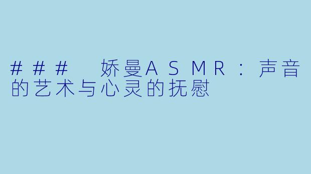 ### 娇曼ASMR：声音的艺术与心灵的抚慰