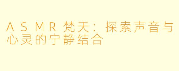 ASMR梵天：探索声音与心灵的宁静结合