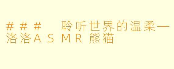 ### 聆听世界的温柔—洛洛ASMR熊猫