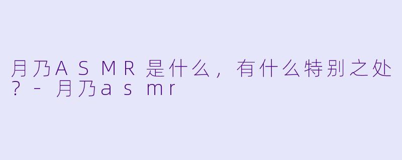 月乃ASMR是什么,有什么特别之处?