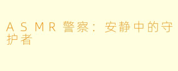 ASMR警察：安静中的守护者