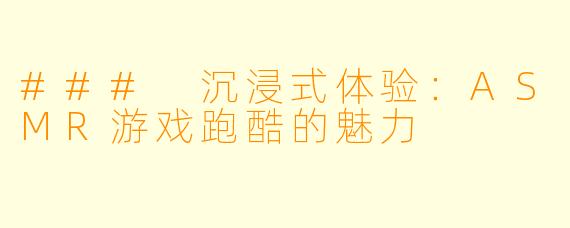 ### 沉浸式体验：ASMR游戏跑酷的魅力