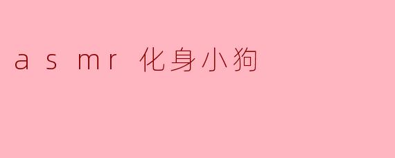 asmr化身小狗