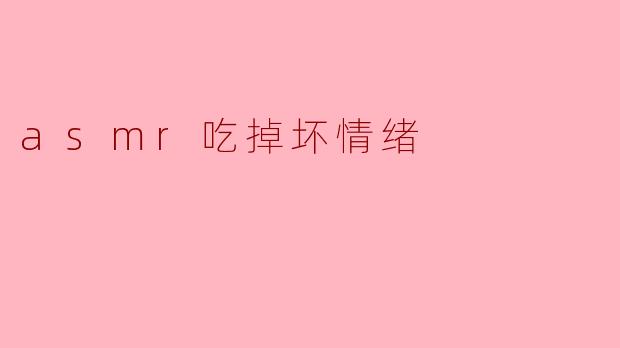 asmr吃掉坏情绪