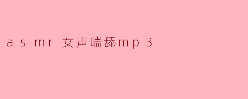 asmr女声喘舔mp3