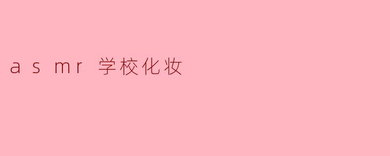 在ASMR学校里,化妆课程通常包括哪些内容?****