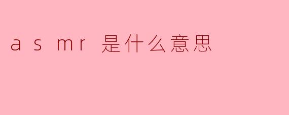 ASMR是什么意思?