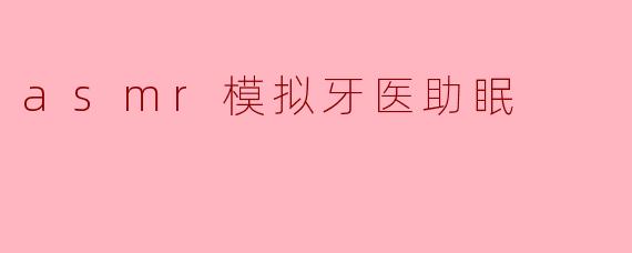 asmr模拟牙医助眠
