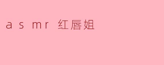 为什么很多人喜欢观看“asmr红唇姐”的视频?