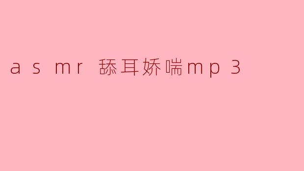 什么是“ASMR舔耳娇喘MP3”?